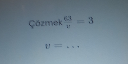 ÇGözmek  63/v =3
v= _