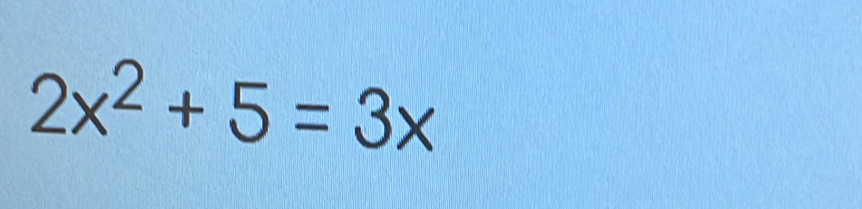 2x^2+5=3x