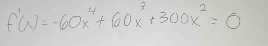 f'(x)=-60x^4+60x^3+300x^2=0