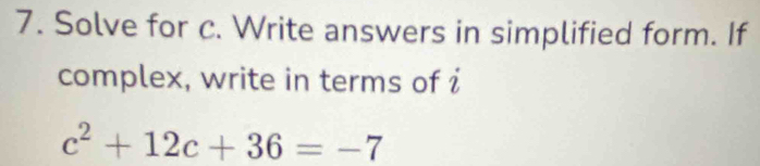 Solve for c. Write answers in simplified form. If 
complex, write in terms of i
c^2+12c+36=-7