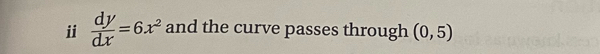  dy/dx =6x^2 and the curve passes through (0,5)