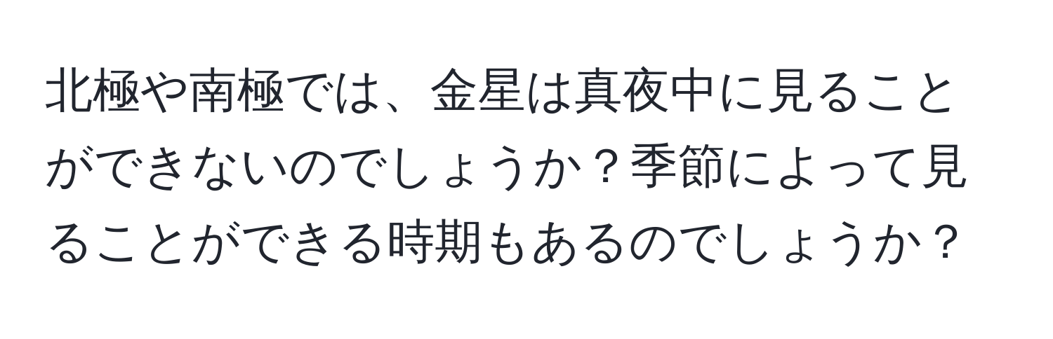 北極や南極では、金星は真夜中に見ることができないのでしょうか？季節によって見ることができる時期もあるのでしょうか？