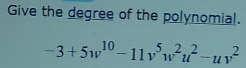 Give the degree of the polynomial.
-3+5w^(10)-11v^5w^2u^2-uv^2