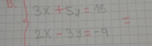 beginarrayl 3x+5y=15 2x-3y=-9endarray.  =