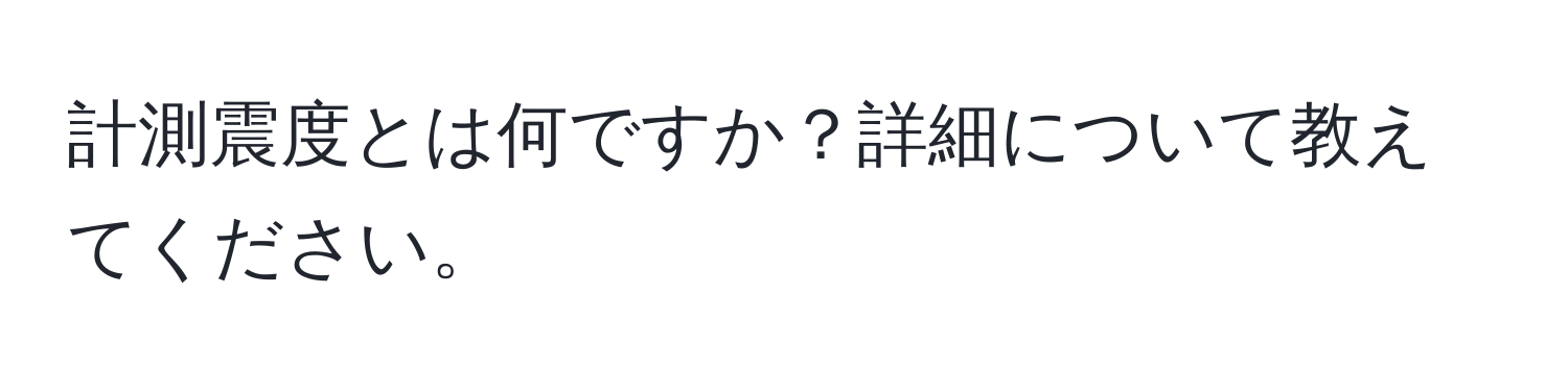 計測震度とは何ですか？詳細について教えてください。