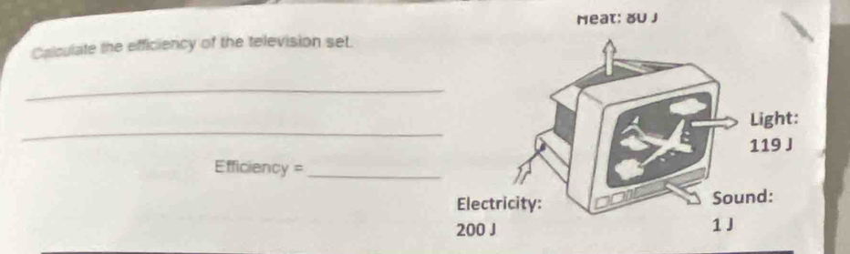 Meat: oU J 
Calculate the efficiency of the television set. 
_ 
_ 
=fficiency=_