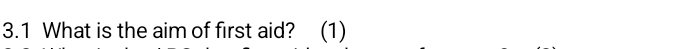 3.1 What is the aim of first aid? (1)