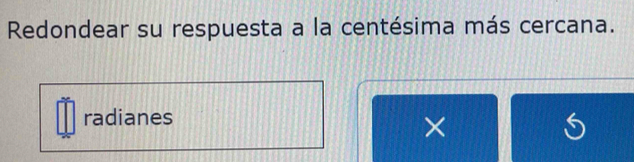 Redondear su respuesta a la centésima más cercana. 
radianes 
× 
S