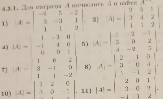 Для матрипы А вычисhгь Аи вайtи A^(-1)
1) |A|=beginvmatrix -6&5&-2 3&-3&1 1&1&2endvmatrix. 2) |A|=beginvmatrix 2&3&1 3&4&2 1&1&2endvmatrix. 
4) |A|=beginvmatrix 1&-3&0 -1&4&0 0&0&1endvmatrix. 5) |A|=beginvmatrix 1&2&-1 3&0&2 4&-2&5endvmatrix. | 
7) |A|=beginvmatrix 1&0&2 3&-1&0 1&1&-2endvmatrix. 8) |A|=beginvmatrix 2&1&0 3&0&4 1&-1&2endvmatrix. 
10) |A|=beginvmatrix 1&2&0 3&0&-1endvmatrix 11) |A|=beginvmatrix 2&0&1 3&0&2 -1&1&2endvmatrix.