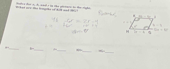 Solve for x, b, and r in the picture to the right.
What are the lengths of KH and HG?
_
X= _ b= _ r= _ KH= _ HG=