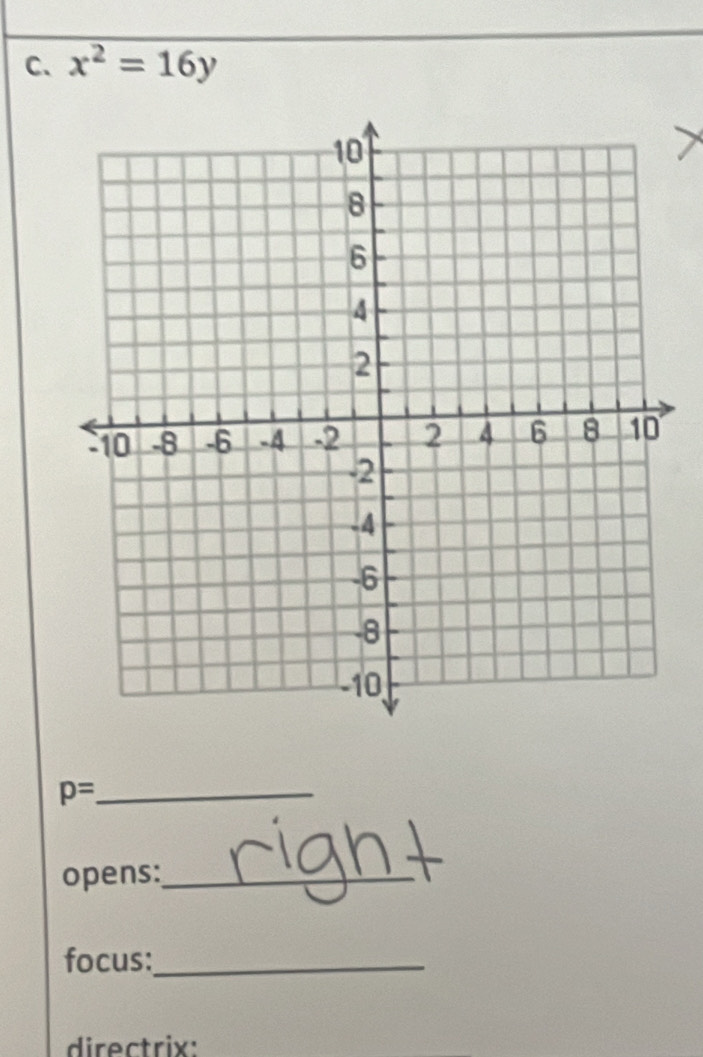 x^2=16y
p= _ 
opens:_ 
focus:_ 
directrix: