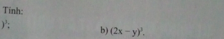 Tính:
)^3
b) (2x-y)^3.