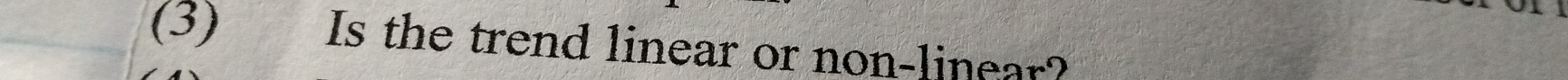 (3) Is the trend linear or non-linear?