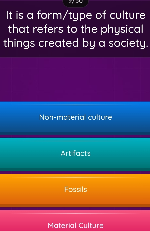 It is a form/type of culture
that refers to the physical
things created by a society.
Non-material culture
Artifacts
Fossils
Material Culture