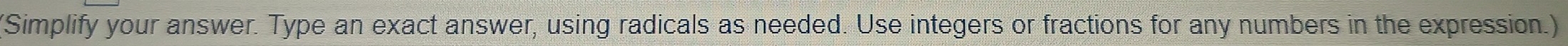 Simplify your answer. Type an exact answer, using radicals as needed. Use integers or fractions for any numbers in the expression.)