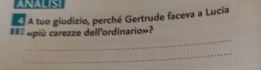 ANALISI 
À A tuo giudizio, perché Gertrude faceva a Lucia 
_ 
#== «più carezze dell'ordinario»? 
_