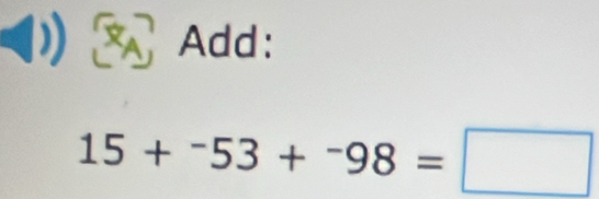 Add:
15+^-53+^-98=□