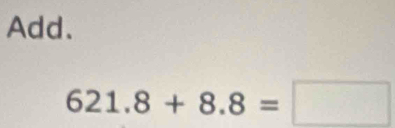 Add.
621.8+8.8=□