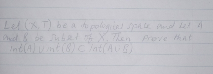 Let (x,T) be a to pological space and let A
and B be subset of X. Then Prove that
ln t(A) uint(B) cint (A∪ B)