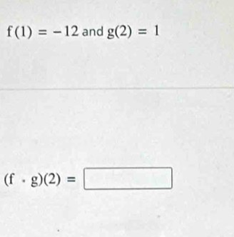 f(1)=-12 and g(2)=1
(f· g)(2)=□