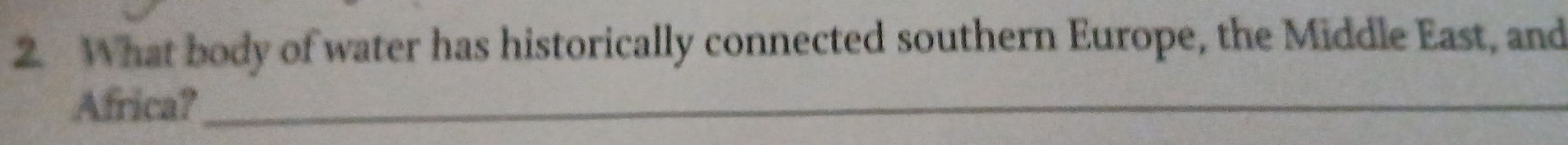 What body of water has historically connected southern Europe, the Middle East, and 
Africa?_