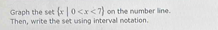 Graph the set  x|0 on the number line. 
Then, write the set using interval notation.