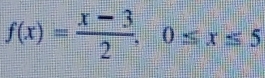 f(x)= (x-3)/2 , 0≤ x≤ 5