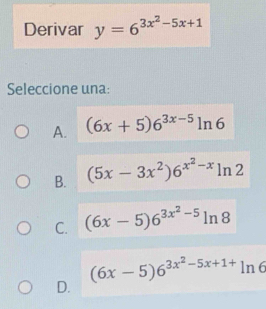 Derivar y=6^(3x^2)-5x+1
Seleccione una:
A. (6x+5)6^(3x-5)ln 6
B. (5x-3x^2)6^(x^2)-xln 2
C. (6x-5)6^(3x^2)-5ln 8
(6x-5)6^(3x^2)-5x+1+ln 6
D.