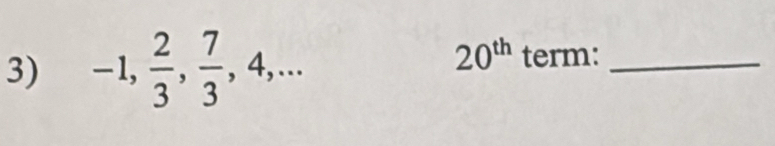 -1,  2/3 ,  7/3 , 4,...
20^(th) term:_