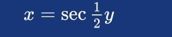 x=sec  1/2 y