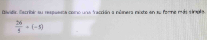 Dividir. Escribir su respuesta como una fracción o número mixto en su forma más simple.
 26/5 / (-5)