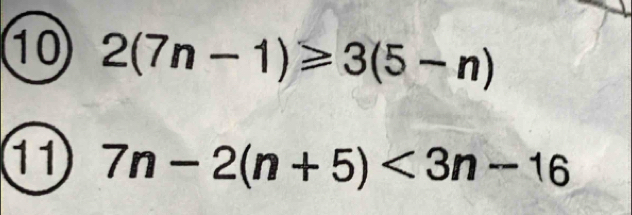 10 2(7n-1)≥slant 3(5-n)
11 7n-2(n+5)<3n-16</tex>