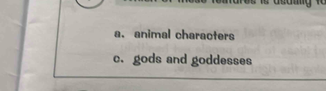 a. animal characters
c.gods and goddesses