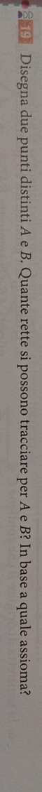 Disegna due punti distinti A e B. Quante rette si possono tracciare per A e B? In base a quale assioma?