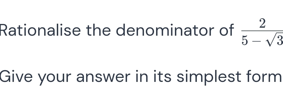 Rationalise the denominator of
Give your answer in its simplest form