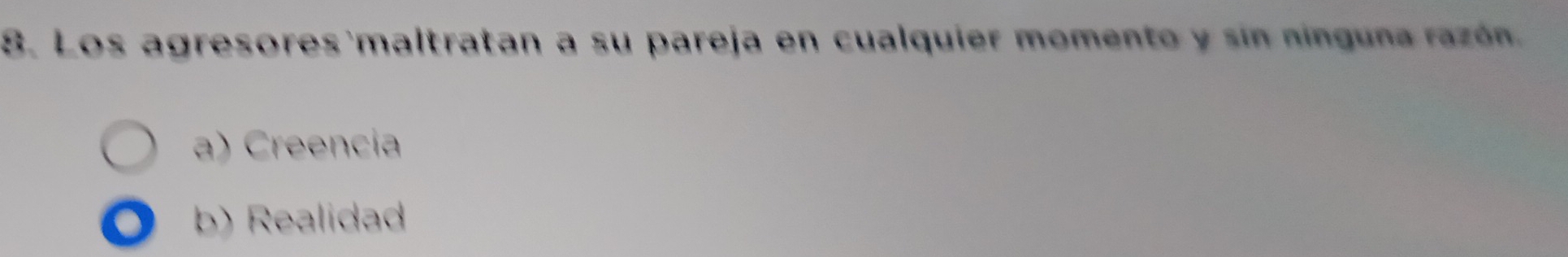 Los agresores maltratan a su pareja en cualquier momento y sin ninguna razón.
a) Creencia
b) Realidad