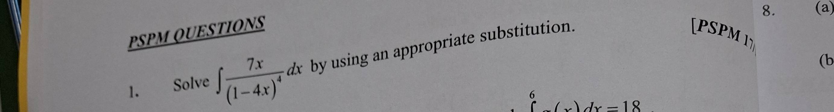 PSPM QUESTIONS [PSPM 
1. Solve ∈t frac 7x(1-4x)^4dx by using an appropriate substitution. 
(b 
6
(x)dx=18