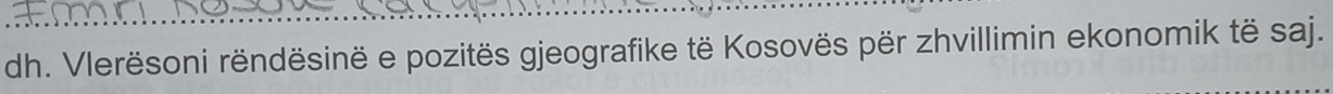 dh. Vlerësoni rëndësinë e pozitës gjeografike të Kosovës për zhvillimin ekonomik të saj.