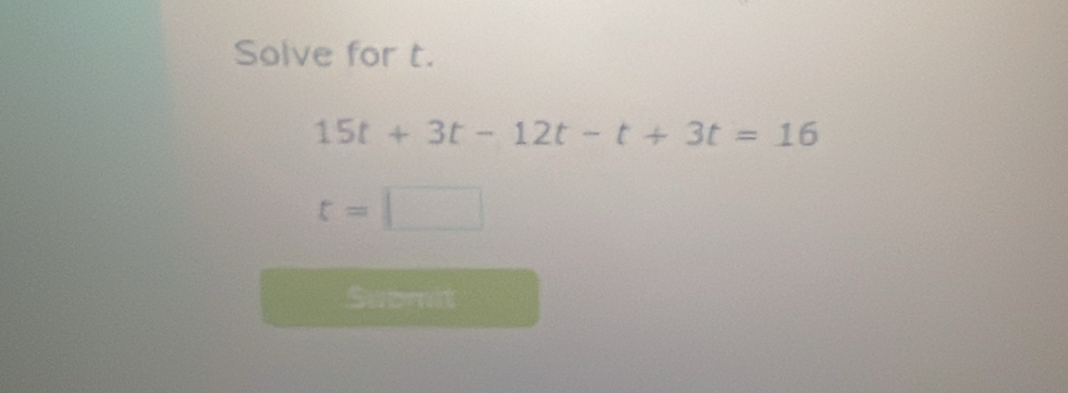 Solve for t.
15t+3t-12t-t+3t=16
t=□
Suomit