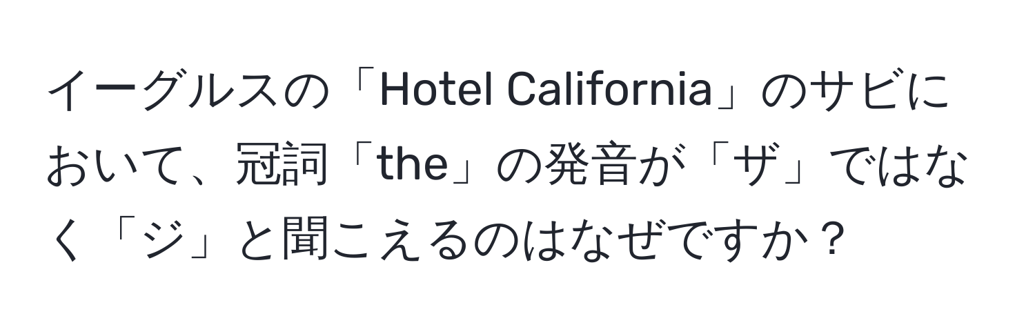 イーグルスの「Hotel California」のサビにおいて、冠詞「the」の発音が「ザ」ではなく「ジ」と聞こえるのはなぜですか？