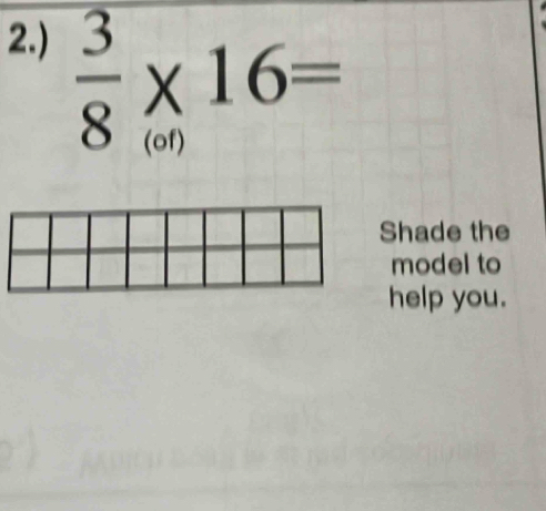 2.)
 3/8 * 16=
hade the 
model to 
help you.