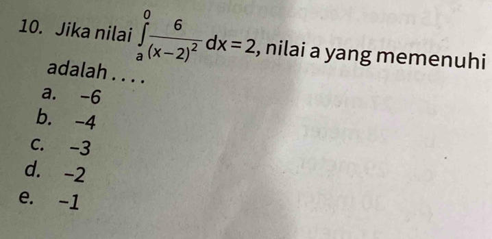 Jika nilai ∈tlimits _a^(0frac 6)(x-2)^2dx=2 , nilai a yang memenuhi
adalah . . . .
a. -6
b. -4
C. -3
d. -2
e. -1