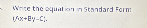 Write the equation in Standard Form
(Ax+By=C).