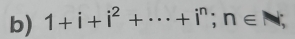 1+i+i^2+·s +i^n; n∈ N;