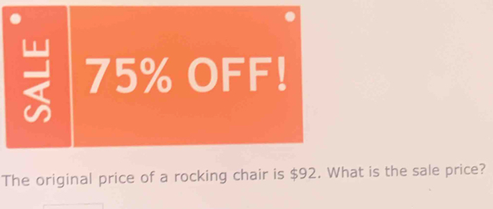 75% OFF! 
The original price of a rocking chair is $92. What is the sale price?