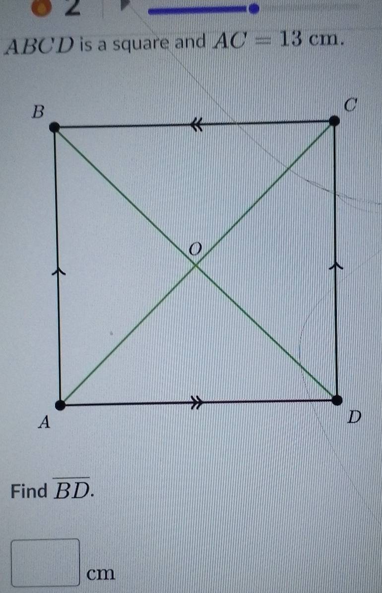 2
ABCD is a square and AC=13cm. 
Find overline BD.
□ cm