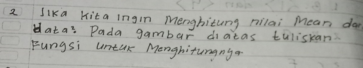 Jika Kita ingin Menghitung nilai Mean da 
data: Pada gambar diatas tuliskan 
Fungsi untak Menghitumgnya