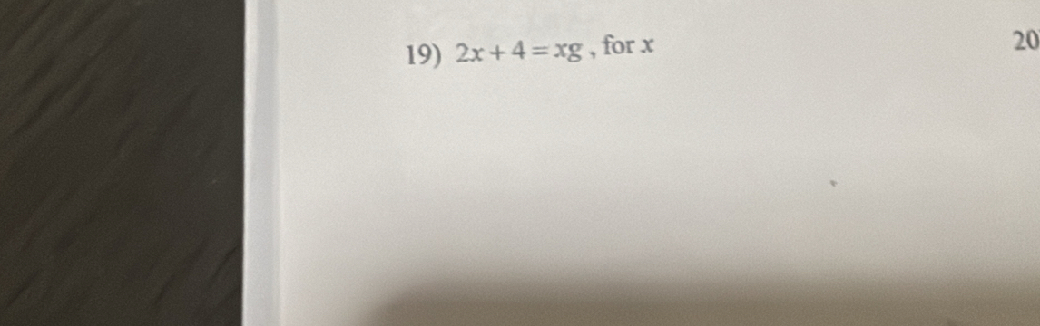 2x+4=xg , for x
20