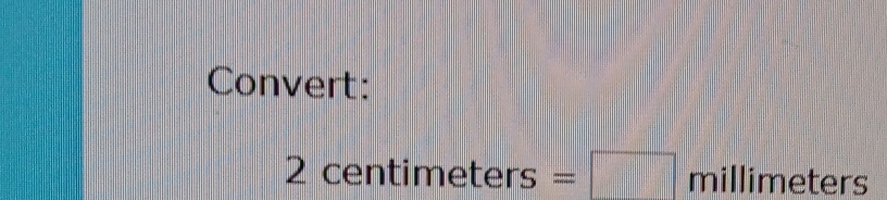 Convert:
2 centim eters=□ millimeters