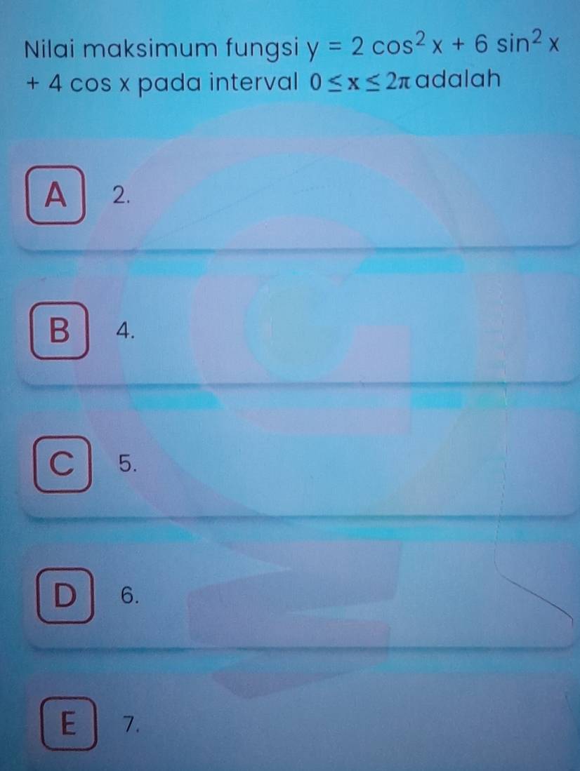 Nilai maksimum fungsi y=2cos^2x+6sin^2x
+ 4 cos x pada interval 0≤ x≤ 2π adalah
A 2.
B 4.
C 5.
D 6.
E 7.
